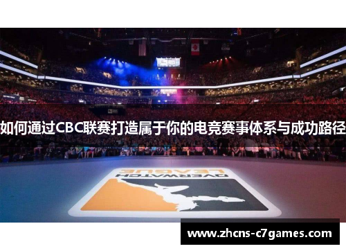 如何通过CBC联赛打造属于你的电竞赛事体系与成功路径