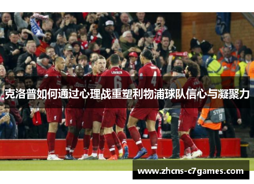 克洛普如何通过心理战重塑利物浦球队信心与凝聚力
