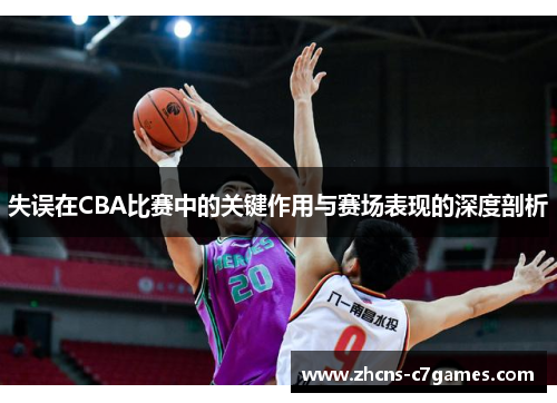 失误在CBA比赛中的关键作用与赛场表现的深度剖析