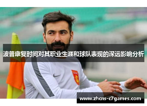 波普康复时间对其职业生涯和球队表现的深远影响分析