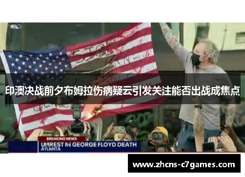 印澳决战前夕布姆拉伤病疑云引发关注能否出战成焦点