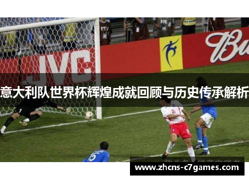 意大利队世界杯辉煌成就回顾与历史传承解析