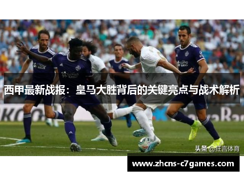 西甲最新战报：皇马大胜背后的关键亮点与战术解析