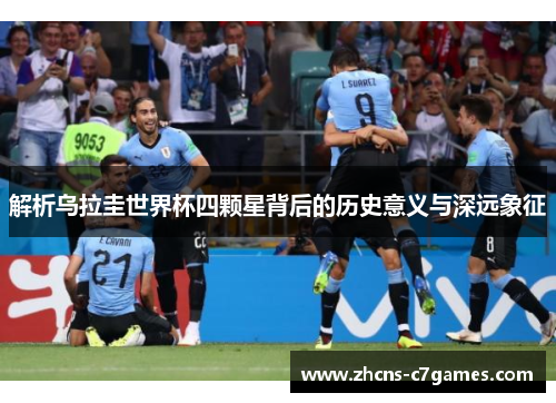 解析乌拉圭世界杯四颗星背后的历史意义与深远象征