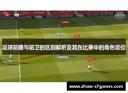 足球前腰与前卫的区别解析及其在比赛中的角色定位