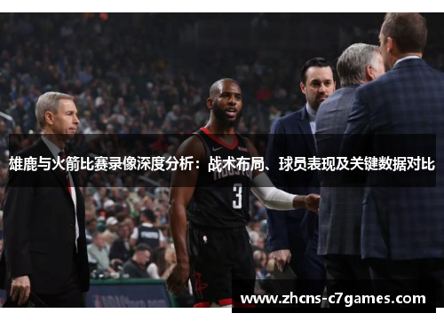 雄鹿与火箭比赛录像深度分析：战术布局、球员表现及关键数据对比